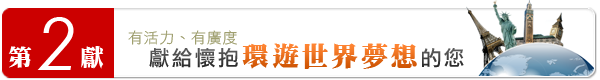 有活力、有廣度，獻給懷抱環遊世界夢想的您！