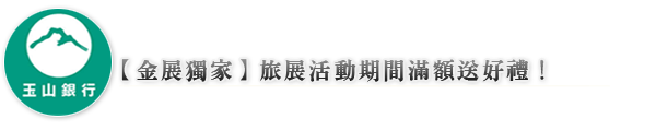 金展獨家！玉山卡友滿額送好禮！